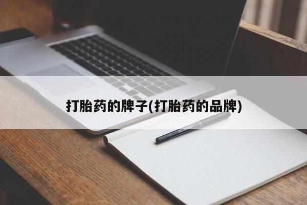 打胎药如何购买打胎药的牌子(打胎药的品牌)