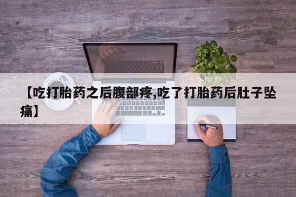 打胎药如何购买【吃打胎药之后腹部疼,吃了打胎药后肚子坠痛】