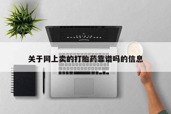 打胎药如何购买关于网上卖的打胎药靠谱吗的信息