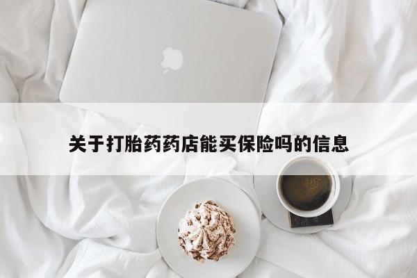 打胎药如何购买关于打胎药药店能买保险吗的信息