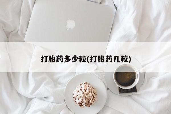 打胎药如何购买打胎药多少粒(打胎药几粒)