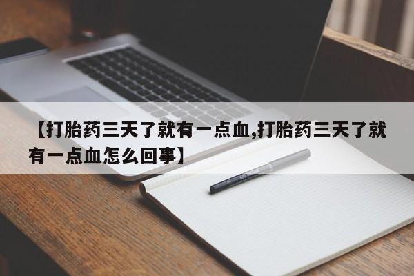 打胎药如何购买【打胎药三天了就有一点血,打胎药三天了就有一点血怎么回事】
