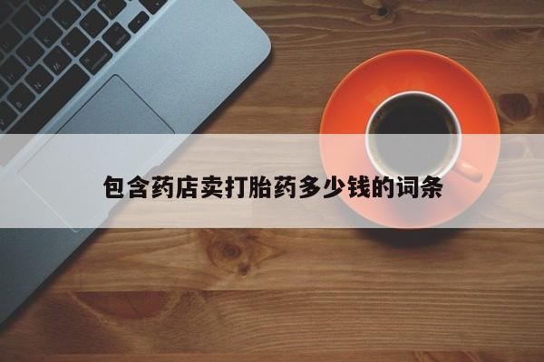 打胎药如何购买包含药店卖打胎药多少钱的词条
