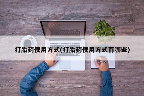 打胎药如何购买打胎药使用方式(打胎药使用方式有哪些)