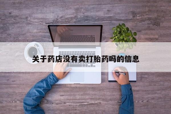 打胎药如何购买关于药店没有卖打胎药吗的信息