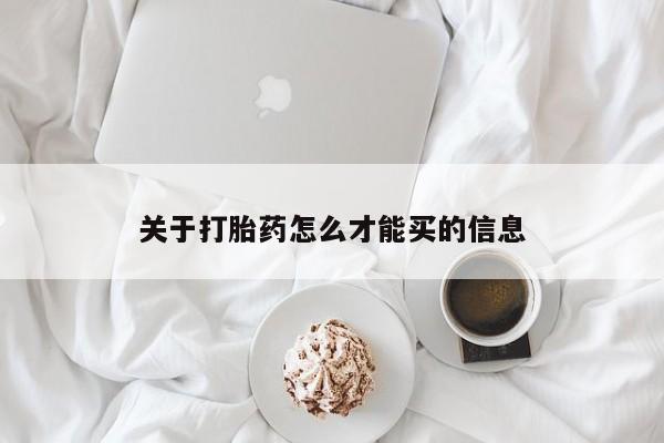 打胎药如何购买关于打胎药怎么才能买的信息