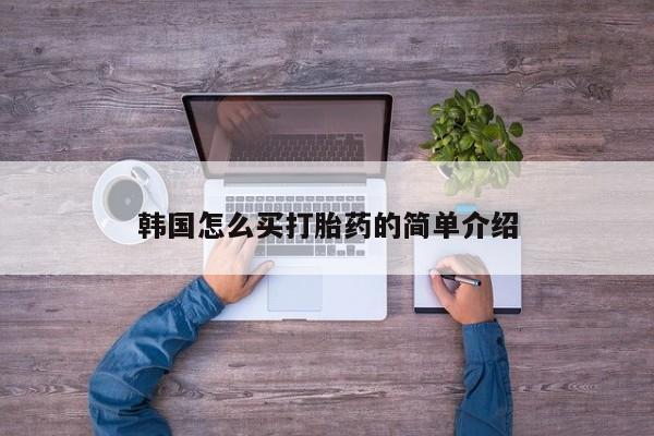 打胎药如何购买韩国怎么买打胎药的简单介绍
